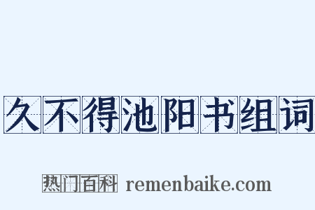 久不得池阳书组词是什么意思的图片